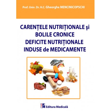 Carenţele nutriţionale şi bolile cronice. Deficite nutriţionale induse de medicamente - Gheorghe Mencinicopschi