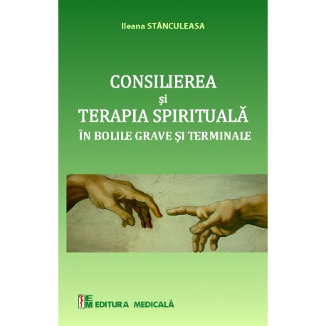 Consilierea și terapia spirituală în bolile grave și terminale - Ileana Stănculeasa