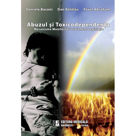 Abuzul şi toxicodependenţa. Mecanisme, manifestări, tratament, legislaţie - Daniela Baconi, Dan Bălălău, Pavel Abraham